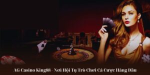 AG Casino King88 - Nơi Hội Tụ Trò Chơi Cá Cược Hàng Đầu